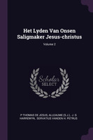 Het Lyden Van Onsen Saligmaker Jesus-christus; Volume 2