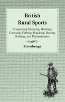 British Rural Sports; Comprising Shooting, Hunting, Coursing, Fishing, Hawking, Racing, Boating, And Pedestrianism