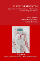 CUERPOS PRESENTES. Figuraciones de la muerte, la enfermedad, la anomalía y el sacrificio