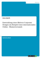 Entwicklung eines fiktiven Corporate Designs am Beispiel eines internationalen Online - Blumenversands