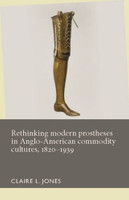 Rethinking modern prostheses in Anglo-American commodity cultures, 18201939
