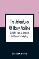 The Adventures Of Harry Marline; Or, Notes From An American Midshipman'S Lucky Bag