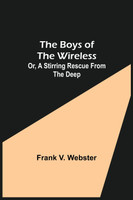 The Boys of the Wireless; Or, A Stirring Rescue from the Deep