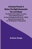 A sermon preach'd before the Right Honourable the Lord-Mayor