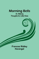 Morning Bells; Or, Waking Thoughts for Little Ones