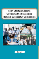 Tech Startup Secrets Unveiling the Strategies Behind Successful Companies