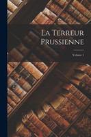La Terreur Prussienne; Volume 1