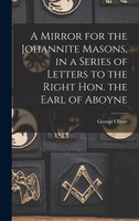 A Mirror for the Johannite Masons, in a Series of Letters to the Right Hon. the Earl of Aboyne