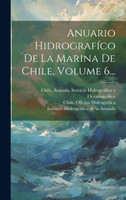 Anuario Hidrografíco De La Marina De Chile, Volume 6...