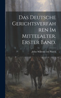 Das Deutsche Gerichtsverfahren im Mittelalter. Erster Band.