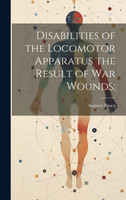 Disabilities of the Locomotor Apparatus the Result of War Wounds;