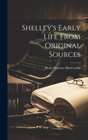 Shelley's Early Life From Original Sources