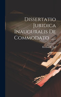 Dissertatio Juridica Inauguralis De Commodato ......