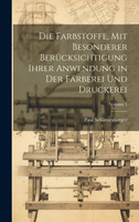 Die Farbstoffe, Mit Besonderer Berücksichtigung Ihrer Anwendung in Der Färberei Und Druckerei; Volume 1