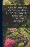 Geschichte der Gründung und Entwicklung des botanischen Gartens zu Göttingen