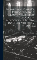 Prolusione Al Corso Di Diritto Criminale Dell'anno Accademico Mdccclxxiii-Mdccclxxiv (Il Diritto Penale E La Procedura Penale).