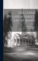 Das Leben Wilhelm Farels, Erster Band.