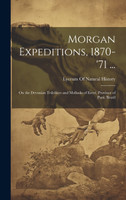 Morgan Expeditions, 1870-'71 ...