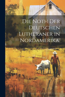 Die Noth der deutschen Lutheraner in Nordamerika.
