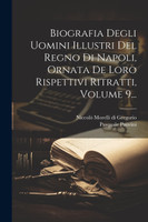 Biografia Degli Uomini Illustri Del Regno Di Napoli, Ornata De Loro Rispettivi Ritratti, Volume 9...