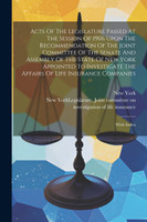 Acts Of The Legislature Passed At The Session Of 1906 Upon The Recommendation Of The Joint Committee Of The Senate And Assembly Of The State Of New York Appointed To Investigate The Affairs Of Life Insurance Companies