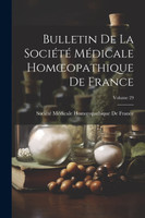 Bulletin De La Société Médicale Homœopathique De France; Volume 29