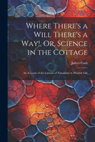 Where There's a Will There's a Way!, Or, Science in the Cottage