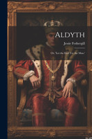 Aldyth; Or, 'Let the End Try the Man.'