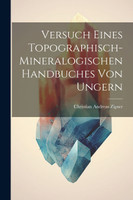 Versuch Eines Topographisch-mineralogischen Handbuches Von Ungern