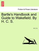 Bartle's Handbook and Guide to Wakefield. By H. C. S.