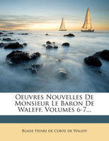 Oeuvres Nouvelles De Monsieur Le Baron De Waleff, Volumes 6-7...