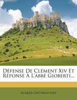 Défense De Clément Xiv Et Réponse À L'abbé Gioberti...