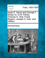 Isaac E. Davis and George F. Sharp vs. D.W. Perley, Thomas H. Holt, Frank Rogers, Joseph H. Irish, and Others