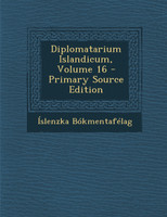 Diplomatarium Islandicum, Volume 16 - Primary Source Edition