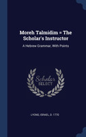 Moreh Talmidim = The Scholar's Instructor