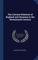 The Literary Relations of England and Germany in the Seventeenth Century