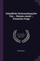 Gründliche Untersuchung Der Von ... Hessen-cassel ... Formirten Frage