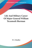 Life And Military Career Of Major-General William Tecumseh Sherman