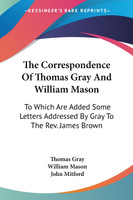 The Correspondence Of Thomas Gray And William Mason