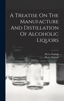 A Treatise On The Manufacture And Distillation Of Alcoholic Liquors