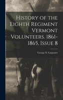History of the Eighth Regiment Vermont Volunteers. 1861-1865, Issue 8