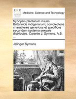 Synopsis plantarum insulis Britannicis indigenarum; complectens characteres genericos et specificos secundum systema sexuale distributos. Curante J. Symons, A.B. ...