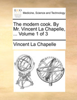 The modern cook. By Mr. Vincent La Chapelle, ...  Volume 1 of 3