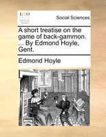 A short treatise on the game of back-gammon. ... By Edmond Hoyle, Gent.