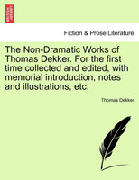 The Non-Dramatic Works of Thomas Dekker. For the first time collected and edited, with memorial introduction, notes and illustrations, etc. Vol. II.