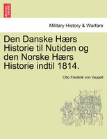 Den Danske Hærs Historie til Nutiden og den Norske Hærs Historie indtil 1814.