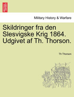 Skildringer fra den Slesvigske Krig 1864. Udgivet af Th. Thorson.