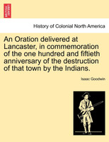 An Oration delivered at Lancaster, in commemoration of the one hundred and fiftieth anniversary of the destruction of that town by the Indians.