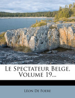 Le Spectateur Belge, Volume 19...