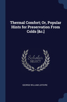Thermal Comfort; Or, Popular Hints for Preservation From Colds [&c.]
